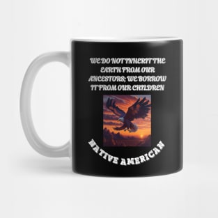 Native American,  We Do Not Inherit The Earth From Our Ancestors We Borrow it From Our Children Mug